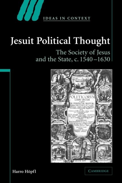 Jesuit Political Thought : The Society of Jesus and the State, c.1540–1630