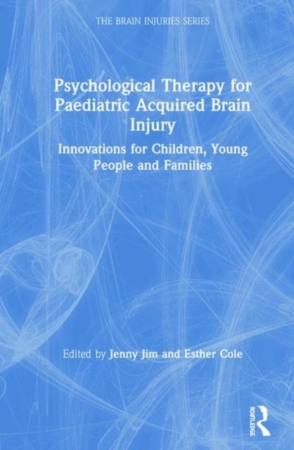 Psychological Therapy for Paediatric Acquired Brain Injury : Innovations for Children, Young People and Families