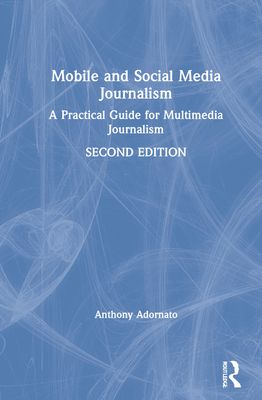 Mobile and Social Media Journalism : A Practical Guide for Multimedia Journalism