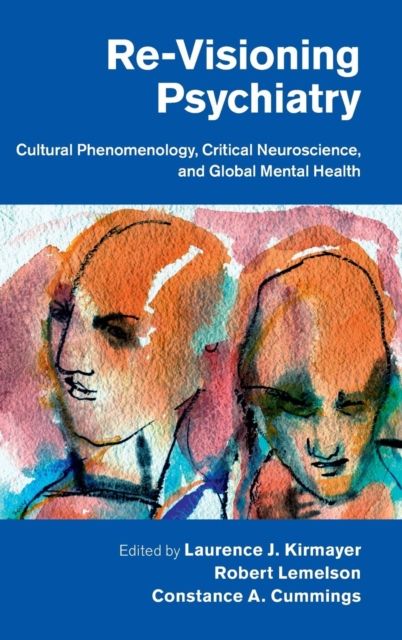 Re-Visioning Psychiatry : Cultural Phenomenology, Critical Neuroscience, and Global Mental Health