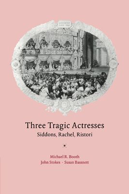 Three Tragic Actresses : Siddons, Rachel, Ristori