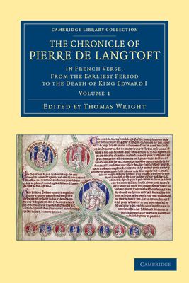The Chronicle of Pierre de Langtoft : In French Verse, from the Earliest Period to the Death of King Edward I