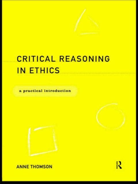 Critical Reasoning in Ethics : A Practical Introduction