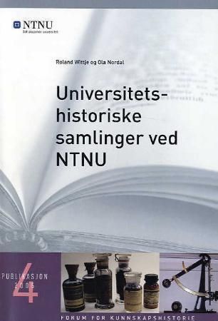 Universitetshistoriske samlinger ved NTNU : rapport fra kartleggingen av vitenskaps- og teknologihistoriske gjenstander og samlinger ved NTNU, og perspektiver for bevaring og tilgjengeliggjøring for forskning, undervisning og formidling