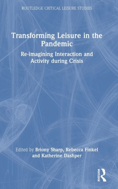 Transforming Leisure in the Pandemic : Re-imagining Interaction and Activity during Crisis