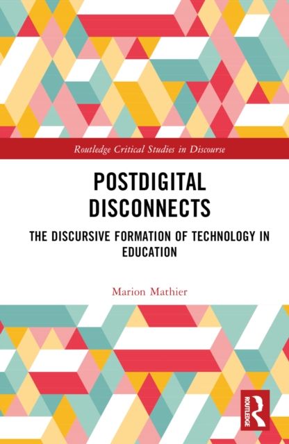 Postdigital Disconnects : The Discursive Formation of Technology in Education
