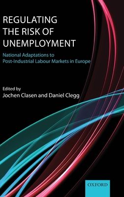 Regulating the Risk of Unemployment : National Adaptations to Post-Industrial Labour Markets in Europe