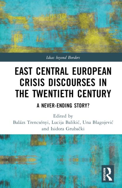 East Central European Crisis Discourses in the Twentieth Century : A Never-Ending Story?