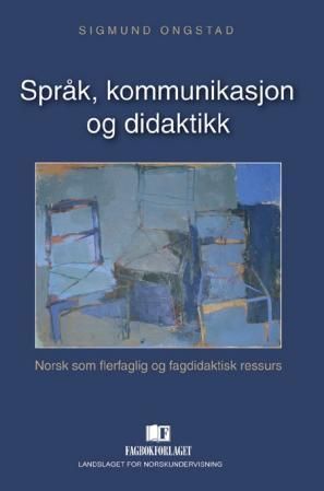 Språk, kommunikasjon og didaktikk : norsk som flerfaglig og fagdidaktisk ressurs