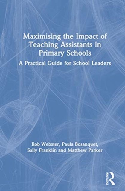 Maximising the Impact of Teaching Assistants in Primary Schools : A Practical Guide for School Leaders