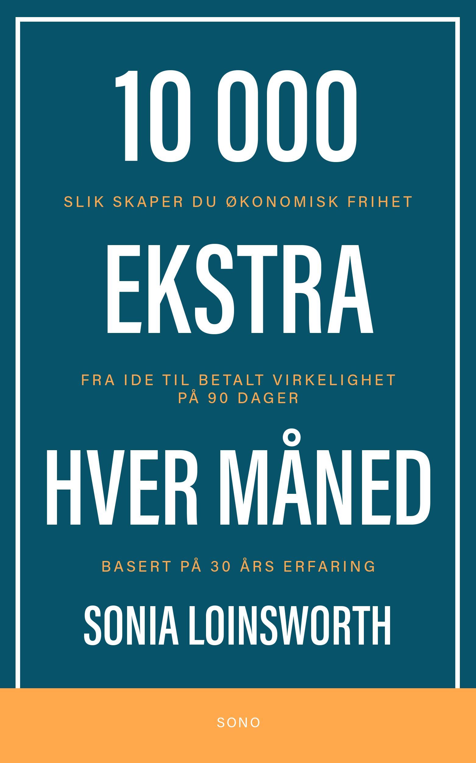10 000 ekstra hver måned : slik skaper du økonomisk frihet ; fra ide til betalt virkelighet på 90 dager : basert på 30 års erfaring
