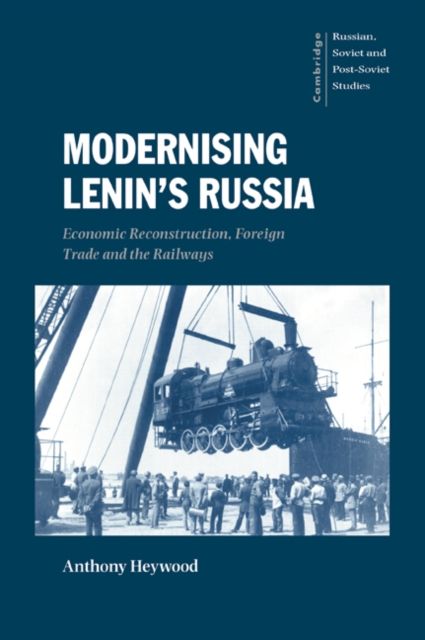 Modernising Lenin's Russia : Economic Reconstruction, Foreign Trade and the Railways