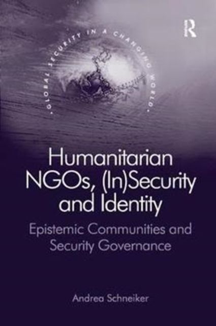 Humanitarian NGOs, (In)Security and Identity : Epistemic Communities and Security Governance