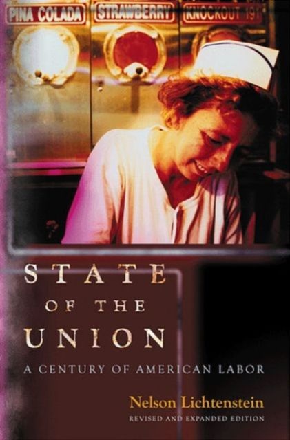 State of the Union : A Century of American Labor - Revised and Expanded Edition