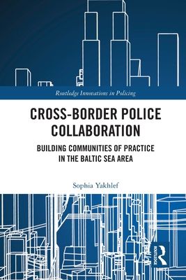 Cross-Border Police Collaboration : Building Communities of Practice in the Baltic Sea Area