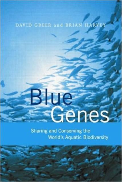 Blue Genes : Sharing and Conserving the World's Aquatic Biodiversity