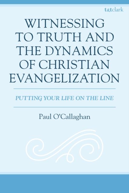 Witnessing to Truth and the Dynamics of Christian Evangelization : Putting your Life on the Line