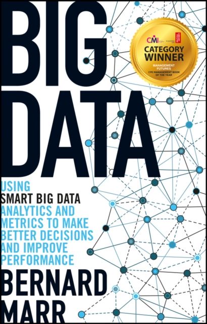 Big Data : Using SMART Big Data, Analytics and Metrics To Make Better Decisions and Improve Performance
