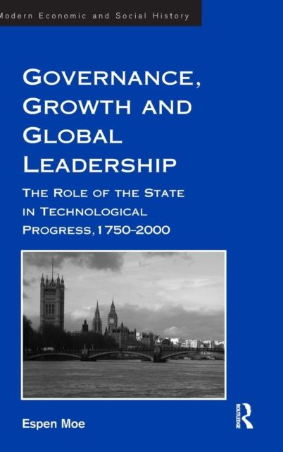 Governance, Growth and Global Leadership : The Role of the State in Technological Progress, 1750–2000