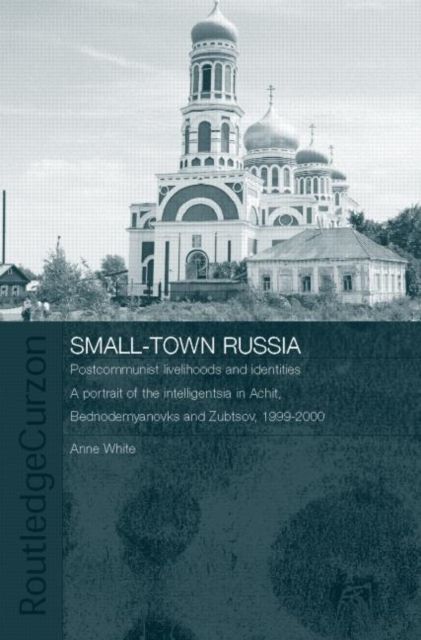 Small-Town Russia : Postcommunist Livelihoods and Identities: A Portrait of the Intelligentsia in Achit, Bednodemyanovsk and Zubtsov, 1999-2000