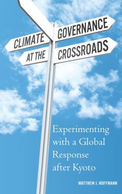Climate Governance at the Crossroads : Experimenting with a Global Response after Kyoto