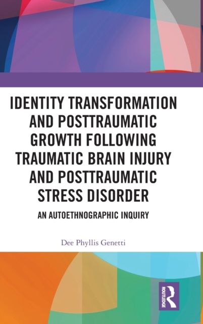 Identity Transformation and Posttraumatic Growth Following Traumatic Brain Injury and Posttraumatic Stress Disorder : An Autoethnographic Inquiry