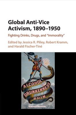 Global Anti-Vice Activism, 1890–1950 : Fighting Drinks, Drugs, and 'Immorality'