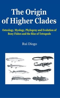 The Origin of Higher Clades : Osteology, Myology, Phylogeny and Evolution of Bony Fishes and the Rise of Tetrapods