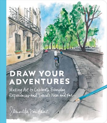 Draw Your Adventures : Making Art to Celebrate Everyday Experiences and Travels Near and Far
