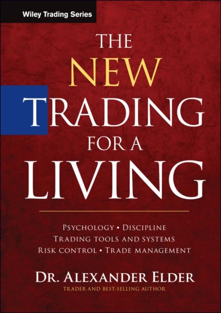 The New Trading for a Living : Psychology, Discipline, Trading Tools and Systems, Risk Control, Trade Management