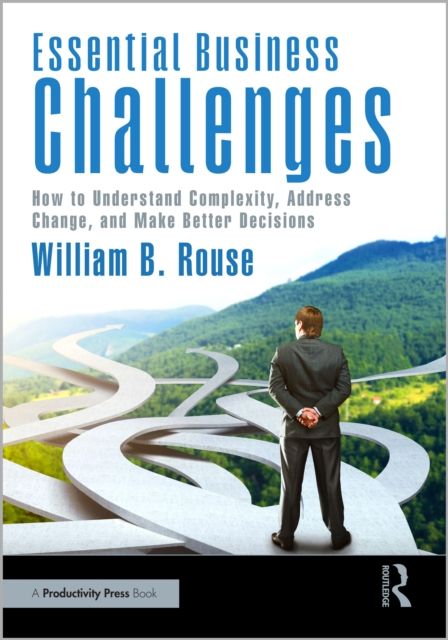 Essential Business Challenges : How to Understand Complexity, Address Change, and Make Better Decisions