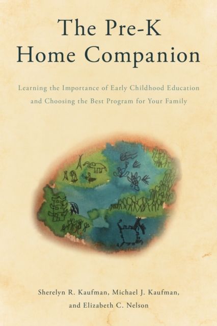 The Pre-K Home Companion : Learning the Importance of Early Childhood Education and Choosing the Best Program for Your Family