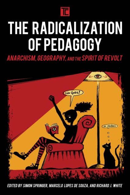 The Radicalization of Pedagogy : Anarchism, Geography, and the Spirit of Revolt