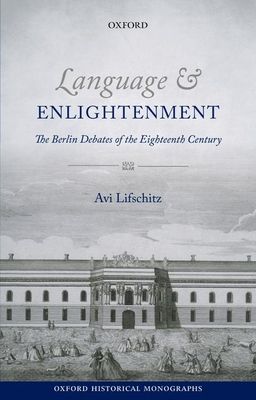 Language and Enlightenment : The Berlin Debates of the Eighteenth Century