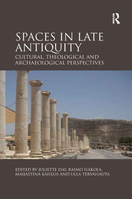 Spaces in Late Antiquity : Cultural, Theological and Archaeological Perspectives