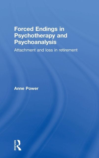 Forced Endings in Psychotherapy and Psychoanalysis : Attachment and loss in retirement