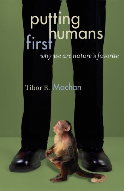 Putting Humans First : Why We Are Nature's Favorite