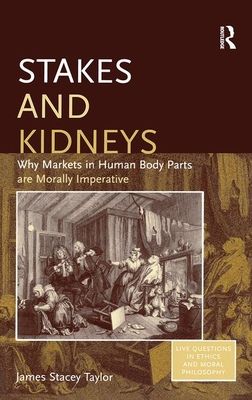 Stakes and Kidneys : Why Markets in Human Body Parts are Morally Imperative