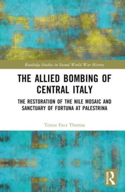 The Allied Bombing of Central Italy : The Restoration of the Nile Mosaic and Sanctuary of Fortuna at Palestrina