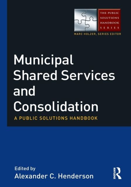 Municipal Shared Services and Consolidation : A Public Solutions Handbook