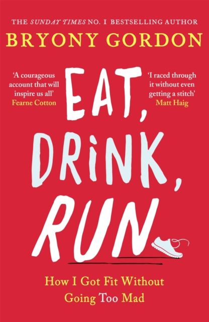 Eat, Drink, Run. : How I Got Fit Without Going Too Mad