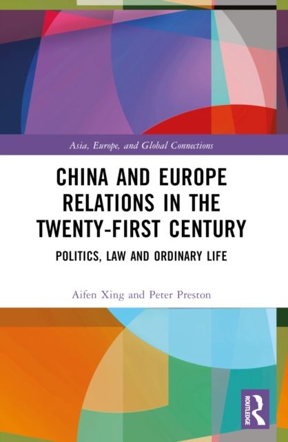 China and Europe Relations in the Twenty-First Century : Politics, Law and Ordinary Life