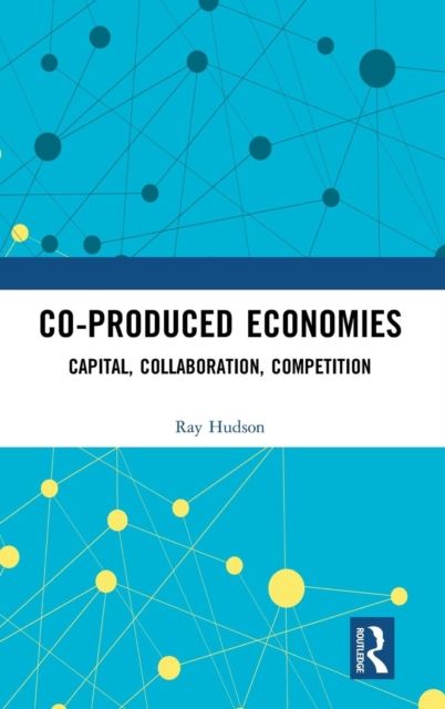 Co-produced Economies : Capital, Collaboration, Competition
