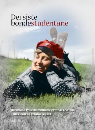 Dei siste bondestudentane : Hordaland fylkeskommunale gymnas 1950-1965 - slik elevar og lærarar såg det