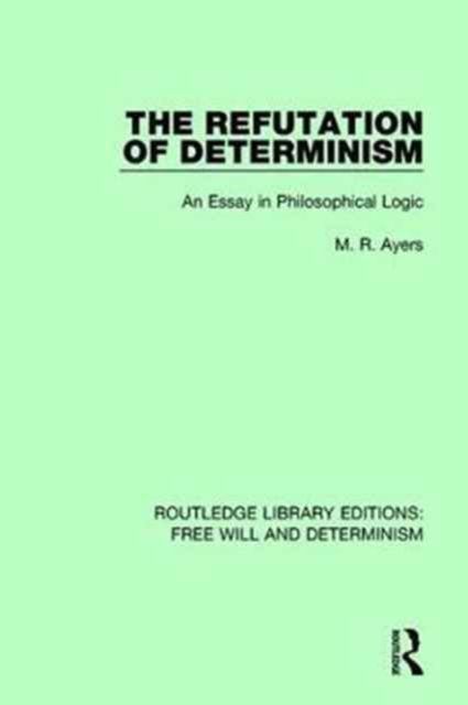The Refutation of Determinism : An Essay in Philosophical Logic