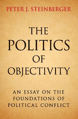 The Politics of Objectivity : An Essay on the Foundations of Political Conflict