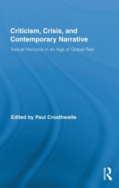 Criticism, Crisis, and Contemporary Narrative : Textual Horizons in an Age of Global Risk