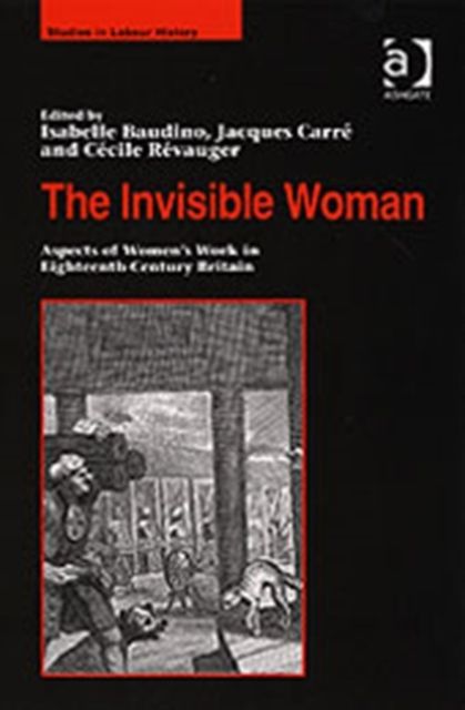 The Invisible Woman : Aspects of Women's Work in Eighteenth-Century Britain