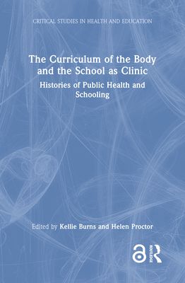 The Curriculum of the Body and the School as Clinic : Histories of Public Health and Schooling