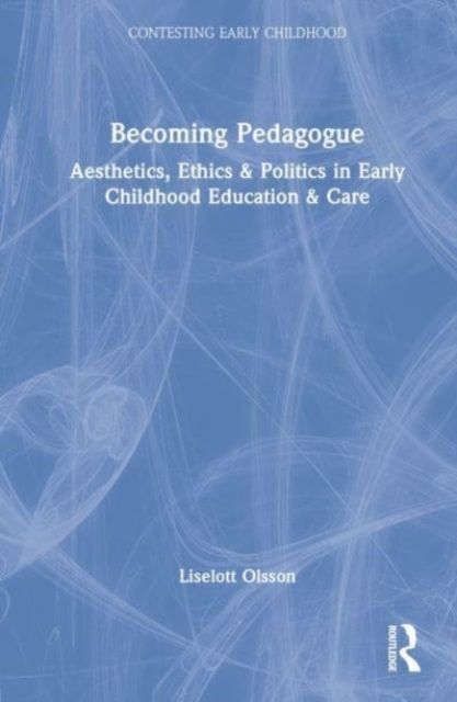 Becoming Pedagogue : Bergson and the Aesthetics, Ethics and Politics of Early Childhood Education and Care